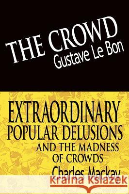 The Crowd & Extraordinary Popular Delusions and the Madness of Crowds