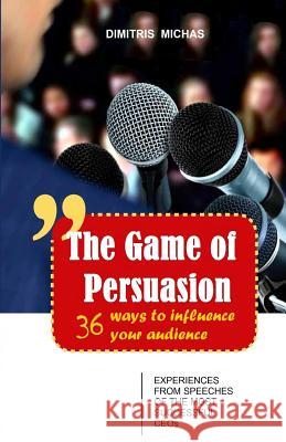 The Game of Persuasion - 36 ways to influence your audience: Experiences from speeches of the most successful CEOs