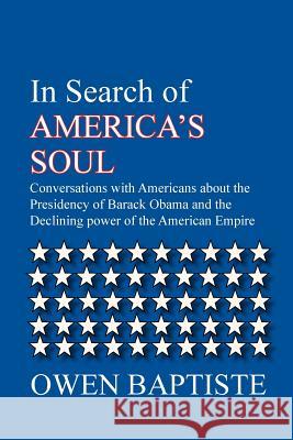 In Search of America's Soul: Conversations with Americans about the Presidency of Barack Obama and the Declining power of the American Empire