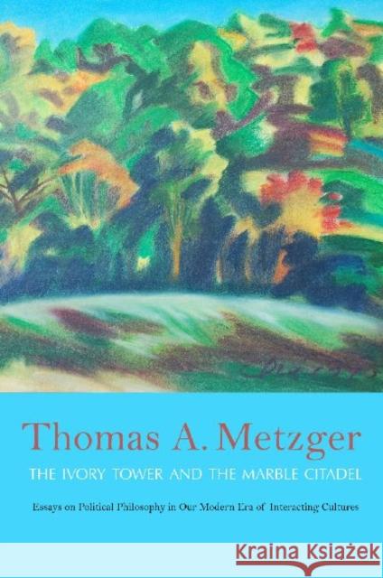 The Ivory Tower and the Marble Citadel: Essays on Political Philosophy in Our Modern Era of Interacting Cultures