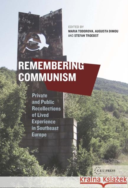 Remembering Communism: Private and Public Recollections of Lived Experience in Southeast Europe