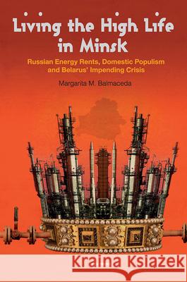 Living the High Life in Minsk: Russian Energy Rents, Domestic Populism and Belarus' Impending Crisis