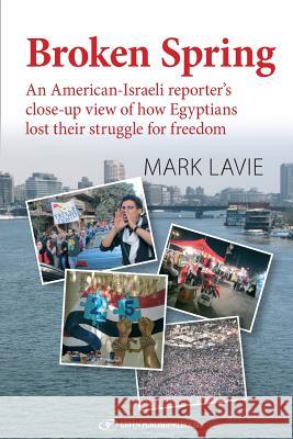 Broken Spring: An American-Israeli reporter's close-up view of how Egyptians lost their struggle for freedom