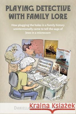 Playing Detective with Family Lore: How plugging the holes in a family history unintentionally came to tell the saga of Jews in a microcosm