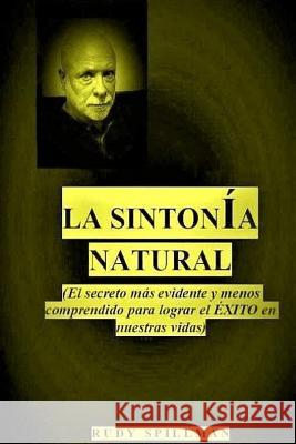 La sintonia natural: (El secreto mas evidente y menos comprendido para lograr el exito en nuestras vidas)