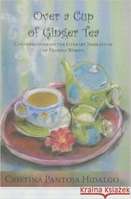 Over a Cup of Ginger Tea: Conversations on the Literary Narratives of Filipino Women