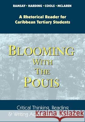 Blooming with the Pouis: A Rhetorical Reader for Caribbean Tertiary Students - Critical Thinking, Reading & Writing Across the Curriculum