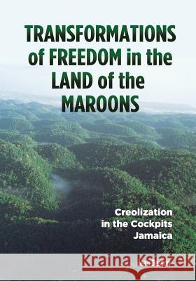 Transformations of Freedom in the Land of the Maroons: Creolization in the Cockpits Jamaica