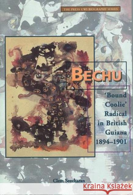 Bechu: 'Bound Coolie' Radical in British Guiana 1894-1901
