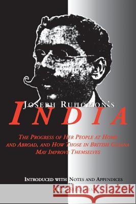 Joseph Ruhomon's India: The Progress of Her People at Home and Abroad and How Those in British Guyana May Improve Themselves