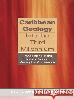 Caribbean Geology Into the Third Millennium: Transactions of the Fifteenth Caribbean Geological Conference