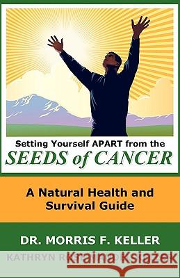 Setting Yourself Apart from the Seeds of Cancer: A Natural Health and Survival Guide