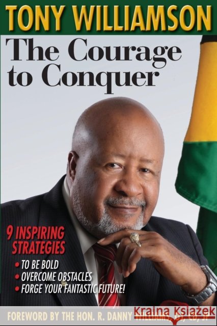 The Courage to Conquer: 9 Inspiring Strategies to Be Bold, Overcome Obstacles & Forge Your Fantastic Future!