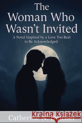 The Woman Who Wasn't Invited: A Novel Inspired by a Love Too Real to Be Acknowledged