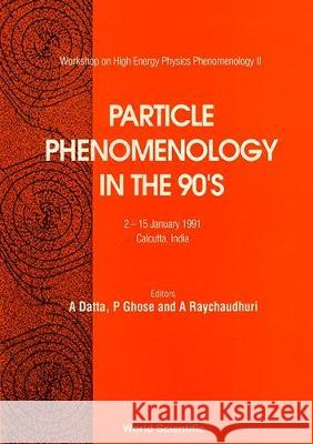 Particle Phenomenology in the 90's: Workshop on High Energy Phenomenology II, 2-15 January 1991, Calcutta, India