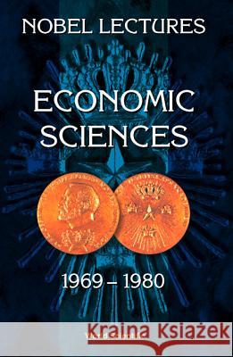 Nobel Lectures in Economic Sciences, Vol 1 (1969-1980): The Sveriges Riksbank (Bank of Sweden) Prize in Economic Sciences in Memory of Alfred Nobel