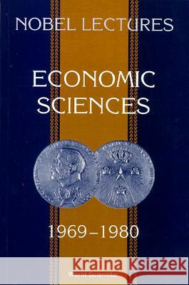 Nobel Lectures in Economic Sciences, Vol 1 (1969-1980): The Sveriges Riksbank (Bank of Sweden) Prize in Economic Sciences in Memory of Alfred Nobel