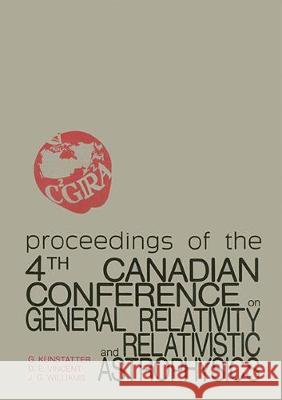 General Relativity and Relativistic Astrophysics - Proceedings of the 4th Canadian Conference