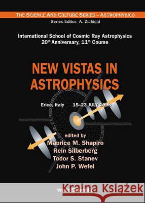 New Vistas in Astrophysics, Procs of the Intl Sch of Cosmic Ray Astrophysics 20th Anniversary, 11th Course