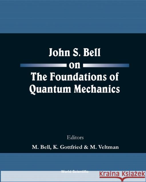 John S Bell on the Foundations of Quantum Mechanics