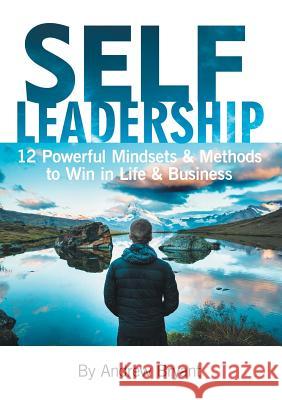 Self Leadership: 12 Powerful Mindsets & Methods to Win in Life & Business