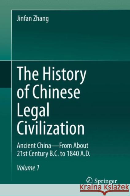 The History of Chinese Legal Civilization: Ancient China--From about 21st Century B.C. to 1840 A.D.
