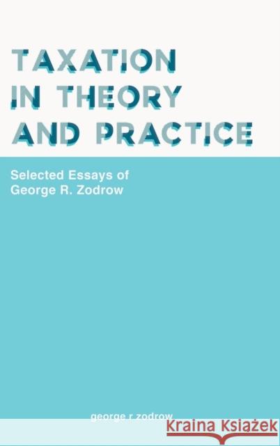 Taxation in Theory and Practice: Selected Essays of George R. Zodrow