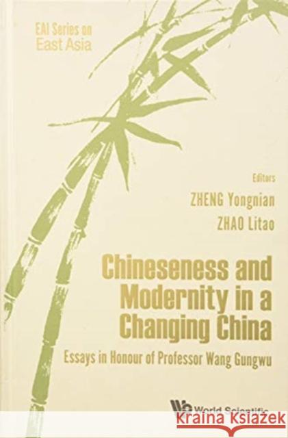 Chineseness and Modernity in a Changing China: Essays in Honour of Professor Wang Gungwu