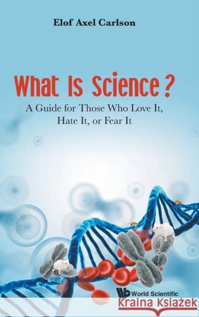 What Is Science? a Guide for Those Who Love It, Hate It, or Fear It