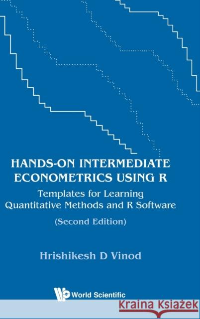 Hands-On Intermediate Econometrics Using R: Templates for Learning Quantitative Methods and R Software (Second Edition)