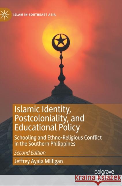 Islamic Identity, Postcoloniality, and Educational Policy: Schooling and Ethno-Religious Conflict in the Southern Philippines