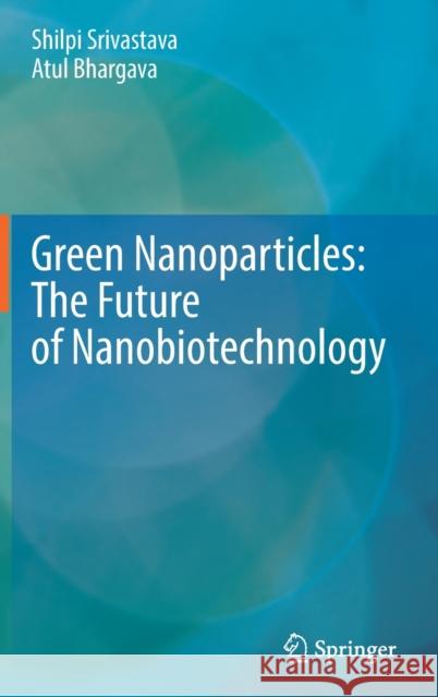 Green Nanoparticles: The Future of Nanobiotechnology