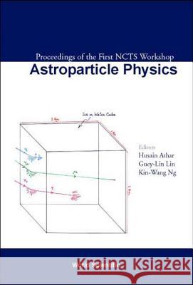 Astroparticle Physics, Proceedings Of The First Ncts Workshop