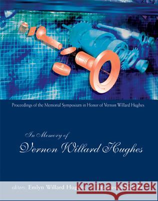 In Memory of Vernon Willard Hughes - Proceedings of the Memorial Symposium in Honor of Vernon Willard Hughes