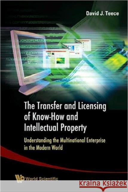 Transfer and Licensing of Know-How and Intellectual Property, The: Understanding the Multinational Enterprise in the Modern World