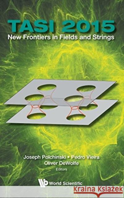 New Frontiers in Fields and Strings (Tasi 2015) - Proceedings of the 2015 Theoretical Advanced Study Institute in Elementary Particle Physics