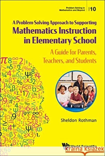 Problem-Solving Approach to Supporting Mathematics Instruction in Elementary School, A: A Guide for Parents, Teachers, and Students