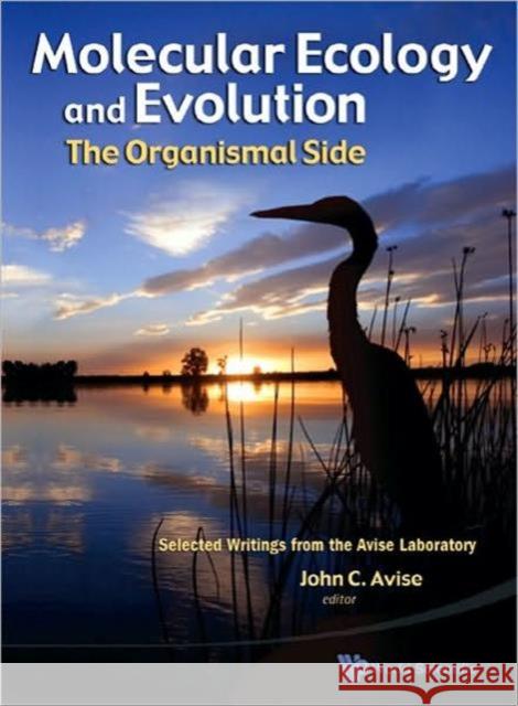 Molecular Ecology and Evolution: The Organismal Side: Selected Writings from the Avise Laboratory