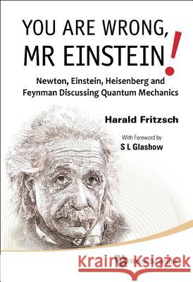 You Are Wrong, MR Einstein!: Newton, Einstein, Heisenberg and Feynman Discussing Quantum Mechanics