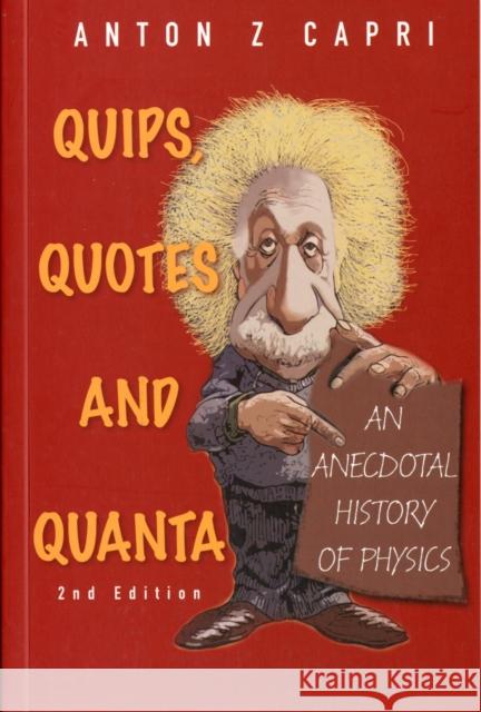 Quips, Quotes and Quanta: An Anecdotal History of Physics (2nd Edition)