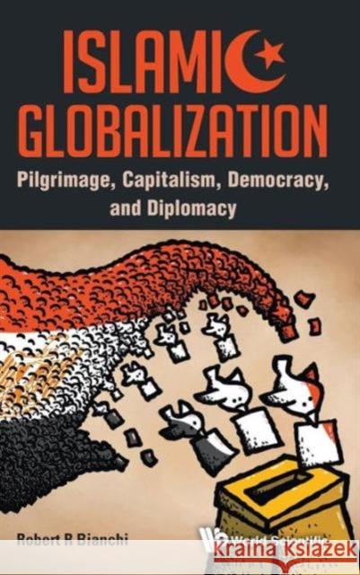 Islamic Globalization: Pilgrimage, Capitalism, Democracy, and Diplomacy