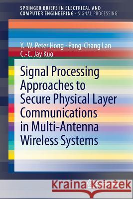 Signal Processing Approaches to Secure Physical Layer Communications in Multi-Antenna Wireless Systems