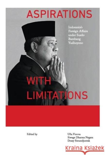 Aspirations with Limitations: Indonesia's Foreign Affairs under Susilo Bambang Yudhoyono