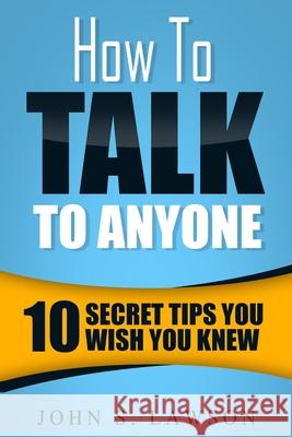 How To Talk To Anyone - Communication Skills Training: 10 Secret Tips You Wish You Knew