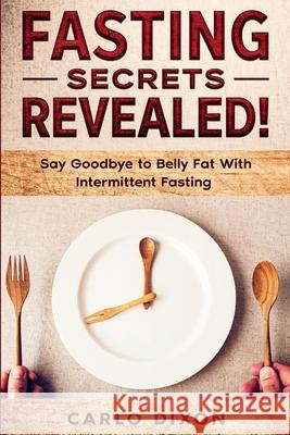 Fasting For Beginners: FASTING SECRETS REVEALED - Say Goodbye to Belly Fat With Intermittent Fasting