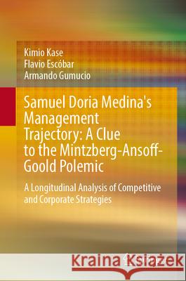 Samuel Doria Medina's Management Trajectory: A Clue to the Mintzberg-Ansoff-Goold Polemic: A Longitudinal Analysis of Competitive and Corporate Strate