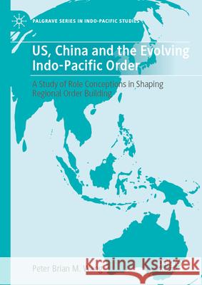 Us, China and the Evolving Indo-Pacific Order: A Study of Role Conceptions in Shaping Regional Order Building