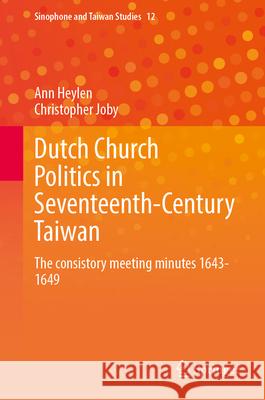 Dutch Church Politics in Seventeenth-Century Taiwan: The Consistory Meeting Minutes 1643-1649