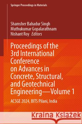 Proceedings of the 3rd International Conference on Advances in Concrete, Structural, and Geotechnical Engineering—Volume 1: ACSGE 2024, BITS Pilani, India