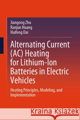 Alternating Current (Ac) Heating for Lithium-Ion Batteries in Electric Vehicles: Heating Principles, Modeling, and Implementation